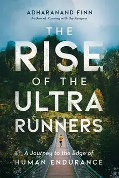 The Rise of the Ultra Runners: A Journey to the Edge of Human Endurance, Paperback/Adharanand Finn