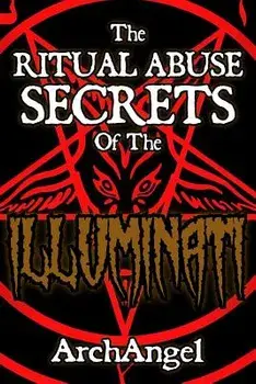 The Ritual Abuse Secrets of The ILLUMINATI - An Insiders First Hand Account, Paperback/Archangel X