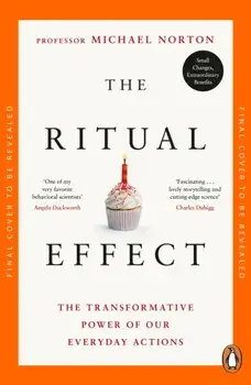 The Ritual Effect. Transform Your Relationships, Find Meaning and Spark Joy in Everyday Moments, Paperback/Michael Norton
