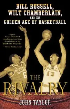 The Rivalry: Bill Russell, Wilt Chamberlain, and the Golden Age of Basketball, Paperback/John Taylor