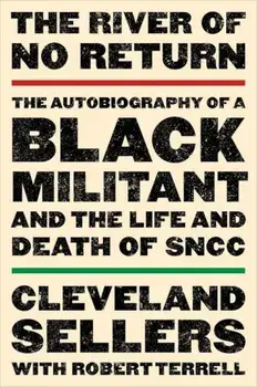The River of No Return: The Autobiography of a Black Militant and the Life and Death of Sncc, Paperback/Cleveland Sellers