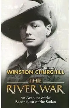 The River War: An Account of the Reconquest of the Sudan - Winston Churchill