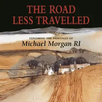 The Road Less Travelled. Exploring the Paintings of Michael Morgan RI, Hardback/Michael Morgan