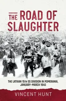 The Road of Slaughter. The Latvian 15th SS Division in Pomerania, January-March 1945, Paperback/Vincent Huny
