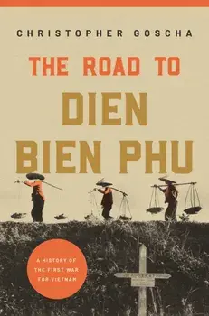 The Road to Dien Bien Phu. A History of the First War for Vietnam, Paperback/Christopher Goscha