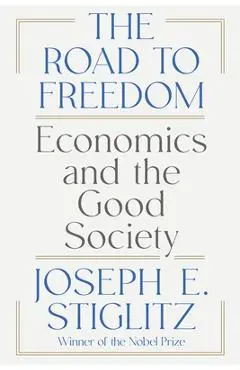 The Road to Freedom: Economics and the Good Society - Joseph E. Stiglitz