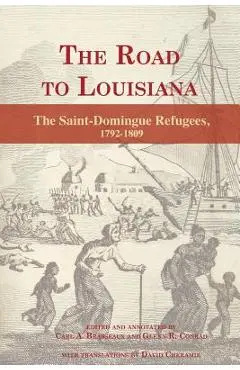 The Road to Louisiana: The Saint-Domingue Refugees 1792-1809 - Carl Brasseaux