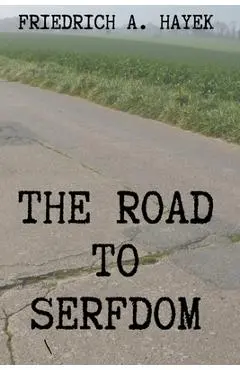 The Road to Serfdom - Friedrich A. Hayek