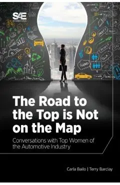 The Road to the Top is Not on the Map: Conversations with Top Women of the Automotive Industry - Carla Bailo