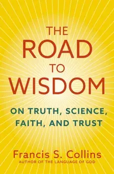 The Road to Wisdom. On Truth, Science, Faith and Trust, Hardback/Francis S. Collins