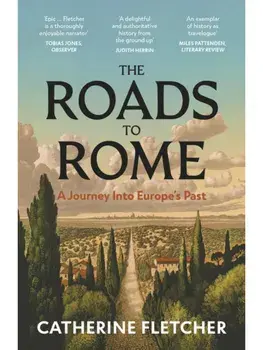 The Roads To Rome. A Journey Into Europe’s Past, Paperback/Catherine Fletcher