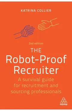 The Robot-Proof Recruiter: A Survival Guide for Recruitment and Sourcing Professionals - Katrina Collier