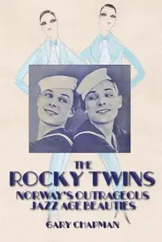 The Rocky Twins: Norway's Outrageous Jazz Age Beauties, Paperback/Gary Chapman
