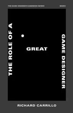 The Role of a Great Game Designer - Richard Carrillo