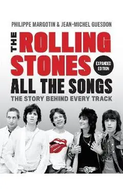 The Rolling Stones All the Songs Expanded Edition: The Story Behind Every Track - Philippe Margotin
