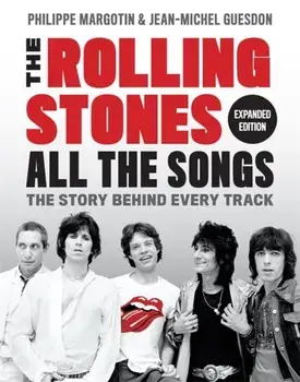 The Rolling Stones All the Songs Expanded Edition: The Story Behind Every Track, Hardcover/Philippe Margotin