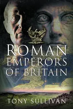 The Roman Emperors of Britain, Hardback/Tony Sullivan