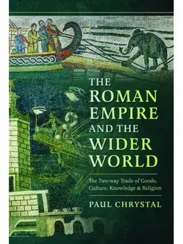 The Roman Empire and the Wider World. The Two-way Trade of Goods, Culture, Knowledge and Religion, Hardback/Paul Chrystal