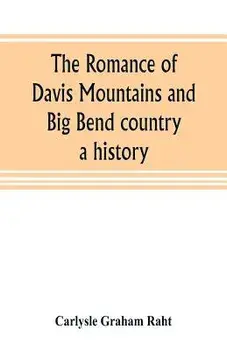 The romance of Davis Mountains and Big Bend country: a history, Paperback/Carlysle Graham Raht