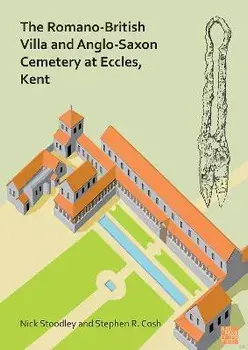 The Romano-British Villa and Anglo-Saxon Cemetery at Eccles, Kent. A Summary of the Excavations by Alex Detsicas with a Consideration of the Archaeological, Historical and Linguistic Context, Paperback/Stephen R. Cosh