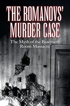 The Romanovs' Murder Case: The Myth of the Basement Room Massacre, Paperback/T. G. Bolen