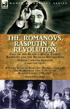 The Romanovs, Rasputin, & Revolution-Fall of the Russian Royal Family-Rasputin and the Russian Revolution, With a Short Account Rasputin: His Influenc, Paperback/Princess Catherine Radziwill