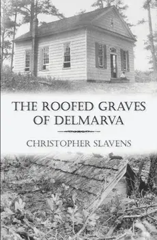 The Roofed Graves of Delmarva, Paperback/Christopher Slavens