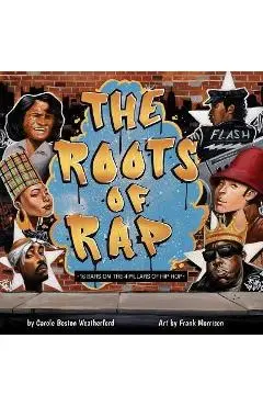The Roots of Rap: 16 Bars on the 4 Pillars of Hip-Hop - Carole Boston Weatherford