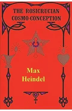 The Rosicrucian Cosmo Conception - Max Heindel