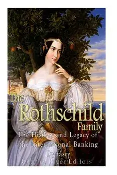 The Rothschild Family: The History and Legacy of the International Banking Dynas, Paperback/Charles River Editors