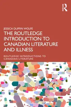 The Routledge Introduction to Canadian Literature and Illness, Paperback/Jessica Duffin Wolfe