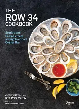 The Row 34 Cookbook: Stories and Recipes from a Neighborhood Oyster Bar, Hardcover/Jeremy Sewall