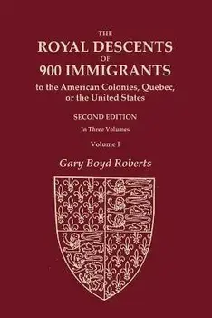 The Royal Descents of 900 Immigrants to the American Colonies, Quebec, or the United States Who Were Themselves Notable or Left Descendants Notable in, Paperback/Gary Boyd Roberts