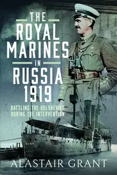 The Royal Marines in Russia, 1919. Battling the Bolsheviks During the Intervention, Hardback/Alastair Grant
