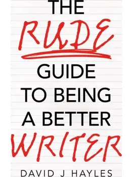 The Rude Guide to Being a Better Writer, Paperback/David J Hayles