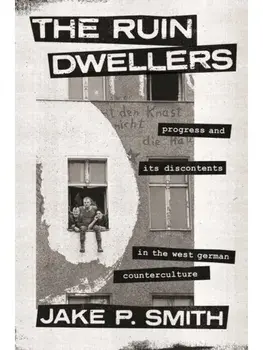 The Ruin Dwellers. Progress and Its Discontents in the West German Counterculture, Paperback/Jake P. Smith