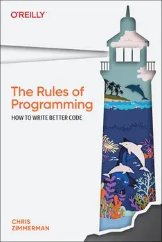 The Rules of Programming: How to Write Better Code, Paperback/Chris Zimmerman