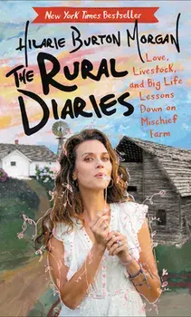 The Rural Diaries: Love, Livestock, and Big Life Lessons Down on Mischief Farm, Paperback/Hilarie Burton