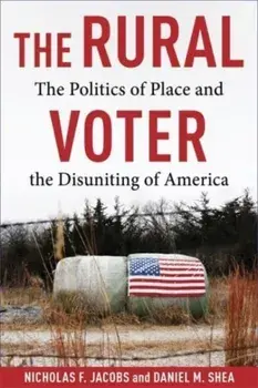 The Rural Voter. The Politics of Place and the Disuniting of America, Paperback/Daniel Shea