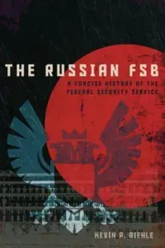 The Russian FSB. A Concise History of the Federal Security Service, Hardback/Kevin P. Riehle