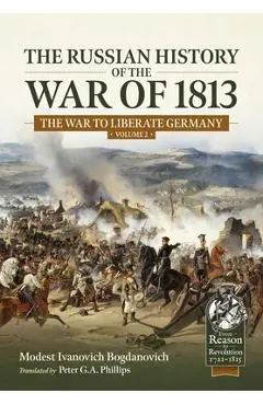 The Russian History of the War of 1813 Volume 2: The War to Liberate Germany - Modest Ivanovich Bogdanovich