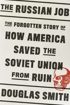 The Russian Job: The Forgotten Story of How America Saved the Soviet Union from Ruin, Hardcover/Douglas Smith