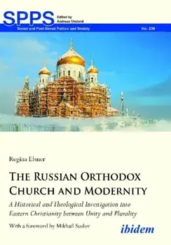 The Russian Orthodox Church and Modernity - A Historical and Theological Investigation into Eastern Christianity between Unity and Plurality, Paperback/Regina Elsner