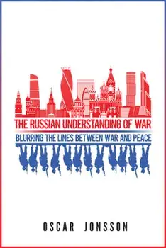 The Russian Understanding of War: Blurring the Lines between War and Peace, Paperback/Oscar Jonsson