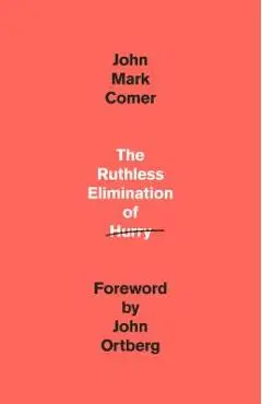 The Ruthless Elimination of Hurry: How to Stay Emotionally Healthy and Spiritually Alive in the Chaos of the Modern World - John Mark Comer
