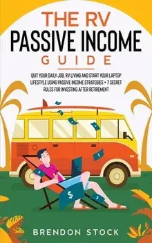 The RV Passive Income Guide 978-1-80268-771-2: Quit Your Daily Job, RV Living and Start Your Laptop Lifestyle using Passive Income Strategies 7 Secr/Brendon Stock