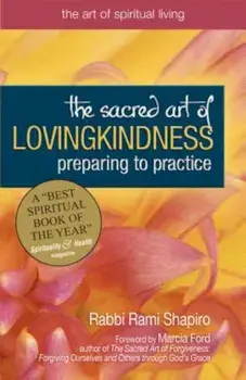 The Sacred Art of Lovingkindness: Preparing to Practice, Paperback/Rami Shapiro