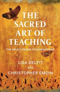 The Sacred Art of Teaching: The Delpit/Emdin Conversations - Lisa Delpit
