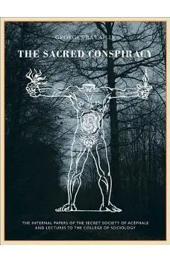 The Sacred Conspiracy: The Internal Papers of the Secret Society of Ac�phale and Lectures to the College of Sociology - Georges Bataille