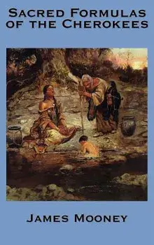 The Sacred Formulas of the Cherokees, Hardcover/James Mooney